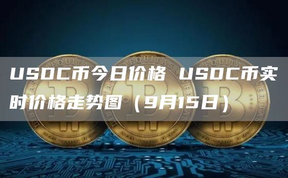 USDC币今日价格 USDC币实时价格走势图（9月15日）