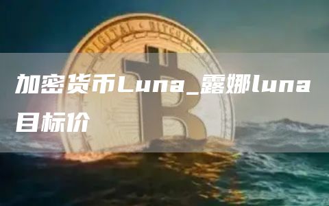 加密货币Luna_露娜luna目标价