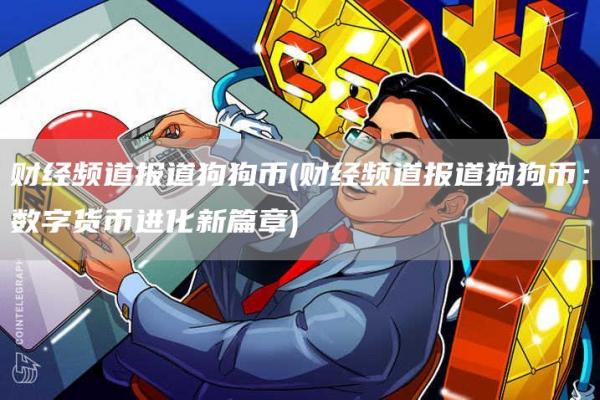 财经频道报道狗狗币 - 财经频道报道狗狗币：数字货币进化新篇章