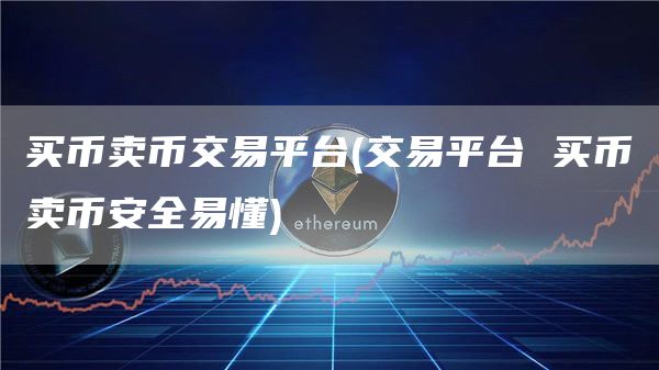 买币卖币交易平台 - 交易平台 买币卖比特币全易懂
