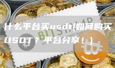什么平台买usdt - 如何购买USDT？平台分享！